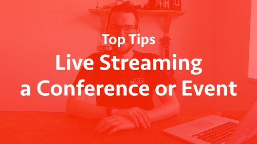 Top tips for live streaming a conference or event