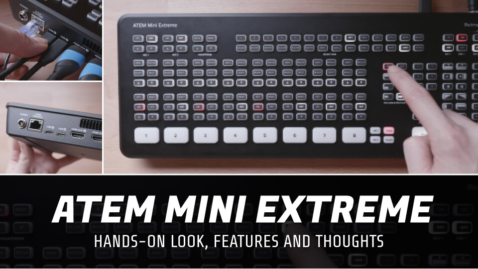 ATEM Mini Extreme - Hands on, tour, features and initial thoughts